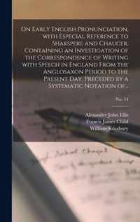 On Early English Pronunciation, With Especial Reference to Shakspere and Chaucer, Containing an Investigation of the Correspondence of Writing With Sp