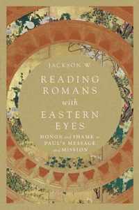 Reading Romans with Eastern Eyes Honor and Shame in Paul's Message and Mission