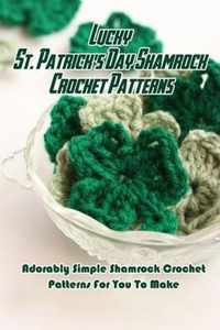 Lucky St. Patrick's Day Shamrock Crochet Patterns: Adorably Simple Shamrock Crochet Patterns For You To Make