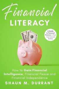 Financial Literacy: How to Gain Financial Intelligence, Financial Peace and Financial Independence.