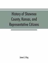 History of Shawnee County, Kansas, and representative citizens