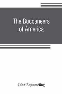 buccaneers of America; a true account of the most remarkable assaults committed of late years upon the coasts of the West Indies by the buccaneers of Jamaica and Tortuga (both English and French) Wherein are contained more especially the unparalleled