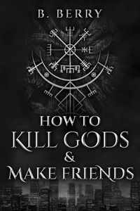 How To Kill Gods & Make Friends