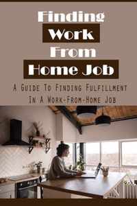 Finding Work From Home Job: A Guide To Finding Fulfillment In A Work-From-Home Job