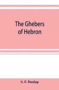 The Ghebers of Hebron, an Introduction to the Gheborim in the Lands of the Sethim, the Moloch Worship, the Jews As Brahmans, the Shepherds of Canaan, the Amorites, Kheta, and Azarielites, the Sun-Temples on the High Places, the Pyramid and Temple of Khufu