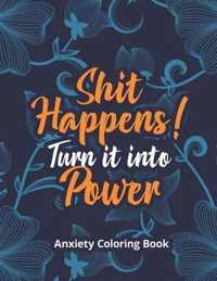 Shit Happens! Turn it into Power - Anxiety Coloring Book
