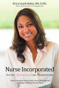 Nurse Incorporated: Turn Your Nursing Passion into Business Profits