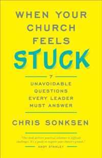 When Your Church Feels Stuck 7 Unavoidable Questio ns Every Leader Must Answer