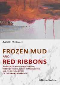 Frozen Mud and Red Ribbons - A Romanian Jewish Girl`s Survival through the Holocaust in Transnistria and its Rippling Effect on the Second