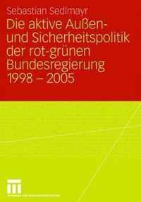 Die Aktive Aussen- Und Sicherheitspolitik Der Rot-Grunen Bundesregierung 1998-2005