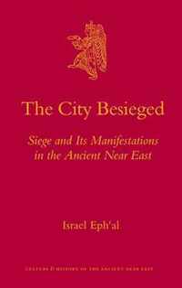 The City Besieged: Siege and Its Manifestations in the Ancient Near East