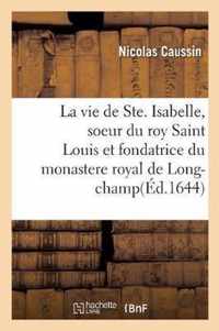 La Vie de Ste. Isabelle, Soeur Du Roy Saint Louis, Et Fondatrice Du Monastere Royal de Long-Champ