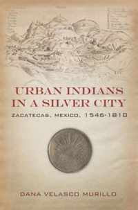 Urban Indians in a Silver City: Zacatecas, Mexico, 1546-1810