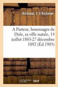 A Pasteur, hommages de Dole, sa ville natale, 14 juillet 1883-27 decembre 1892