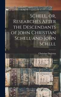 Schell, or, Researches After the Descendants of John Christian Schell and John Schell