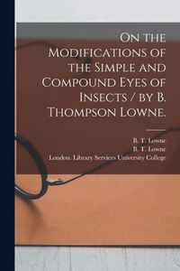 On the Modifications of the Simple and Compound Eyes of Insects / by B. Thompson Lowne.