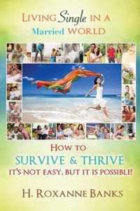 Living Single in a Married World How to Survive and Thrive It's Not Easy, But It Is Possible!