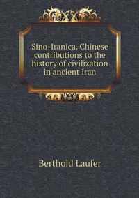 Sino-Iranica. Chinese contributions to the history of civilization in ancient Iran