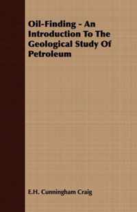 Oil-Finding - An Introduction To The Geological Study Of Petroleum