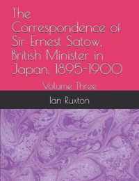 The Correspondence of Sir Ernest Satow, British Minister in Japan, 1895-1900
