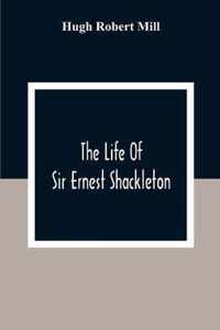 The Life Of Sir Ernest Shackleton