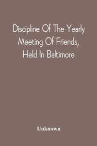 Discipline Of The Yearly Meeting Of Friends, Held In Baltimore, For The Western Shore Of Maryland, Virginia, And The Adjacent Parts Of Pennsylvania And Virginia