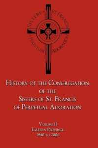 History of the Congregation of the Sisters of St. Francis of Perpetual Adoration: Volume II