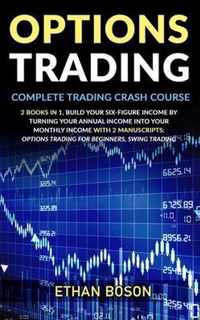 Options Trading: Complete Trading Crash Course, Build Your Six-figure Income by Turning Your Annual Income Into Your Monthly Income With 2 Manuscripts
