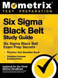 Six SIGMA Black Belt Study Guide - Six SIGMA Black Belt Exam Prep Secrets, Practice Test Question Book, Detailed Answer Explanations
