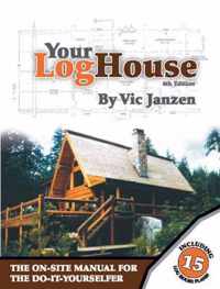 Your Log House: The On-Site Manual for the Do-It-Yourselfer