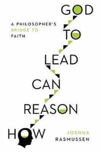 How Reason Can Lead to God A Philosopher's Bridge to Faith