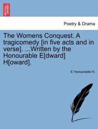 The Womens Conquest. a Tragicomedy [In Five Acts and in Verse]. ...Written by the Honourable E[dward] H[oward].