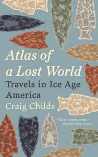 Atlas of a Lost World Travels in Ice Age America