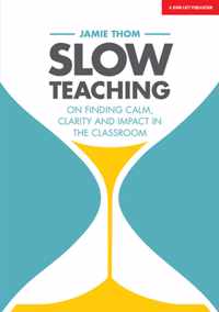 Slow Teaching: On Finding Calm, Clarity and Impact in the Classroom