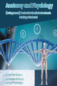 Anatomy and Physiology ( College Level ) Perfect For Health Professionals & College Students! Fundamentals of Human Anatomy & Physiology!