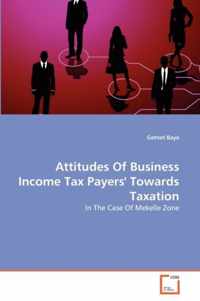 Attitudes Of Business Income Tax Payers' Towards Taxation