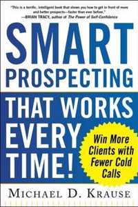 Smart Prospecting That Works Every Time!: Win More Clients W