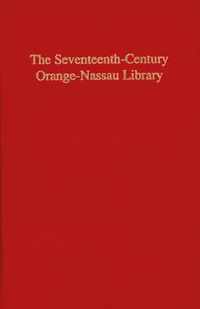 The Seventeenth-Century Orange-Nassau Library: The Catalogue Compiled by Anthonie Smets in 1686, the 1749 Auction Catalogue and Other Contemporary Sou