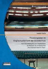 Theaterspielen im Englischunterricht der Grundschule: Vom Storytelling bis zum Theaterstück am Beispiel des Kinderbuches "The Smartest Giant In Town"