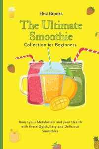 The Ultimate Smoothie Collection for Beginners