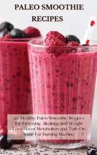 Paleo Smoothie Recipes: 120 Healthy Paleo Smoothie Recipes for Detoxing, Alkalizing and Weight Loss