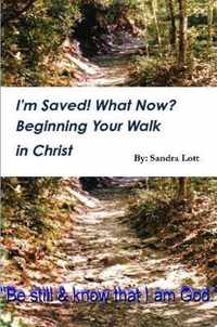 I'm Saved! What Now? Beginning Your Walk in Christ