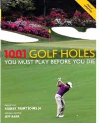 1001 Golf Holes You Must Play Before You Die. Jeff Barr, General Editor