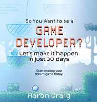 So You Want To Be A Game Developer