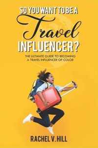 So You Want To Be A Travel Influencer?