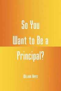 So You Want to Be a Principal?