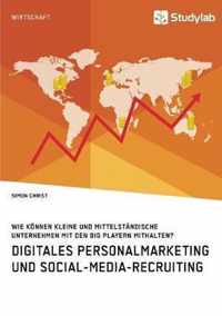 Digitales Personalmarketing und Social-Media-Recruiting. Wie koennen kleine und mittelstandische Unternehmen mit den Big Playern mithalten?