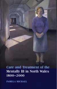 Care and Treatment of the Mentally Ill in North Wales 1800-2000