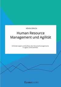 Human Resource Management und Agilitat. Anforderungen und Einfluss des Personalmanagements in agilen Unternehmen