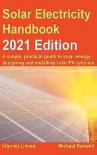 The Solar Electricity Handbook - 2021 Edition: A simple, practical guide to solar energy - designing and installing solar photovoltaic systems.